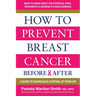 How to Prevent Breast Cancer--Before & After: A Guide to Taking Back Control of Your Life