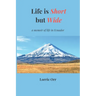 Life is Short but Wide: A memoir of life in Ecuador