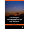 Rethinking the Anthropology of Magic and Witchcraft: Inherently Human