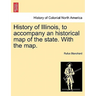 History of Illinois, to Accompany an Historical Map of the State. with the Map.