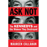 Ask Not: The Kennedys and the Women They Destroyed