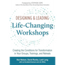 Designing & Leading Life-Changing Workshops: Creating the Conditions for Transformation in Your Groups, Trainings, and Retreats