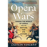 Opera Wars: Inside the World of Opera and the Battles for Its Future