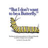 But I don't want to be a butterfly