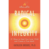 Radical Integrity: 21 Ways to Heal Your Inner Child and Create a True Adult