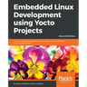 Embedded Linux Development using Yocto Projects - Second Edition: Learn to leverage the power of Yocto Project to build efficient Linux-based products