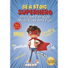 Be A Stoic Superhero - Stoicism For Kids Made Easy & Fun: Stories And Practical Activities To Build Resilience, Focus, Mental & Emotional Strength In