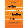 Better Boundaries Better Life How to Prioritize Your Needs, Stop People-Pleasing, and Free Yourself from Overcommitment