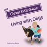 The Clever Kid's Guide to Living with Dogs