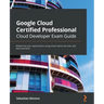 Google Cloud Certified Professional Cloud Developer Exam Guide: Modernize your applications using cloud-native services and best practices