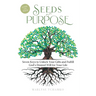 Seeds of Purpose: Seven Keys to Unlock Your Gifts and Fulfill God's Desired Will for Your Life