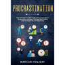 Procrastination: The Ultimate Guide To Beat Procrastination, Overcome Laziness, Change Bad Habits And Increase Your Productivity