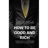 How to be Good and Rich: Strategic Honesty 40 Personal Branding Principles Based on Integrity and Trust