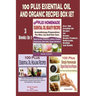 100 Plus Essential Oil And Organic Recipes Box Set: Over 300 Essential Oil Recipes For Beauty, Beauty Products, Bodyscrubs, Healing And Health (3 Book
