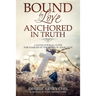 Bound by Love Anchored in Truth: A Navigational Guide for for Families in the Wake of Addiction