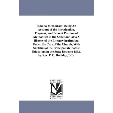 Indiana Methodism: Being An Account of the introduction, Progress, and Present Position of Methodism in the State; and Also A History of the Literary