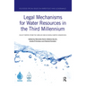 Legal Mechanisms for Water Resources in the Third Millennium: Select papers from the IWRA XIV and XV World Water Congresses