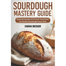 Sourdough Mastery Guide: Essential Recipes & Practical Techniques for Perfect Sourdough Every Time