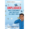 Unplugged: How to Disconnect and Find Peace in a Noisy World