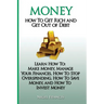 Money: How To Get Rich and Get Out of Debt: Learn How To: Make Money, Manage Your Finances, How To Stop Overspending, How To