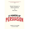 27 Powers of Persuasion: Simple Strategies to Seduce Audiences & Win Allies
