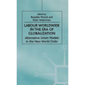 Labour Worldwide in the Era of Globalization: Alternative Union Models in the New World Order