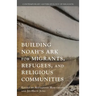 Building Noah's Ark for Migrants, Refugees, and Religious Communities