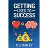 Getting Used to Success: Develop an Invincible Mindset, Bolster Self-Confidence and Build Winning Habits