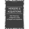 M&A Made Easy: A Beginner's Guide to Mergers and Acquisitions