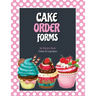 Cake Order Forms: Bakery Business Details, Customer Orders Form Book, Professional and Home, Cookies, Cupcakes, Cakes, Planner, Notebook