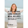 41 All Natural Lung Cancer Meal Recipes: Cancer-Fighting Foods That Will Help You Stimulate Your Immune System