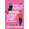 How to Marry Your Single Dad Neighbor: A Sweet Romantic Comedy
