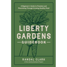 Liberty Gardens Guidebook: A Beginner's Guide to Freedom and Flourishing Through Growing Healthy Food