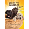 You and Your Labrador Puppy in a Nutshell: The essential owners' guide to perfect puppy parenting - with easy-to-follow steps on how to choose and car