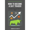 How To Become a Day Trader: Strategies on how to get what you want. A day trade start guide for a successful day trader Learn how day trade for a
