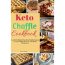 Keto Chaffle Cookbook: Low Carb Gluten Free Keto Chaffle Recipes To Lose Weight, Burn Fat And Boost Metabolism