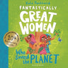 Fantastically Great Women Who Saved the Planet: Discover 13 True Stories of Visionary Women Who Fought to Protect Our Planet - 10 Year Anniversary Edi