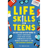 Life Skills for Teens: An Easy Step-By-Step Guide to Boost Confidence, Plan Your Future, Communicate Better, Manage Your Money & Time for Everyday Suc