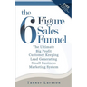 The Six Figure Sales Funnel: The Ultimate Big Profit Customer Keeping Lead Generating Small Business Marketing System