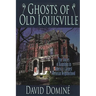 Ghosts of Old Louisville: True Stories of Hauntings in America's Largest Victorian Neighborhood