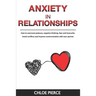 Anxiety in Relationships: How to Overcome Jealousy, Negative Thinking, Fear and Insecurity. Avoid Conflicts and Improve Communication with your Partne