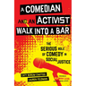 A Comedian and an Activist Walk Into a Bar: The Serious Role of Comedy in Social Justice Volume 1