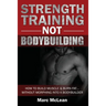 Strength Training NOT Bodybuilding: How To Build Muscle And Burn Fat...Without Morphing Into A Bodybuilder