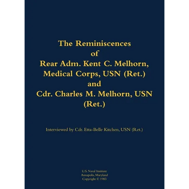 The Reminiscences of Rear Adm. Kent C. Melhorn, Medical Corps, USN (Ret.), and Cdr. Charles M. Melhorn, USN (Ret.): 1883-1978; 1918-1983