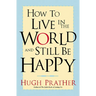 How to Live in the World and Still Be Happy