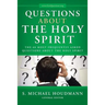 Questions about the Holy Spirit: The 60 Most Frequently Asked Questions about the Holy Spirit
