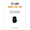It's Not What You Say: How to Sell Your Message When It Matters Most