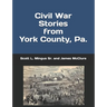 Civil War Stories from York County, Pa.: Remembering the Rebellion and the Gettysburg Campaign