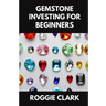 Gemstone Investing for Beginners: A Simple Guide to Buying, Evaluating, and Building Wealth with Natural Gems