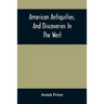 American Antiquities, And Discoveries In The West: Being An Exhibition Of The Evidence That An Ancient Population Of Partiallly Civilized Nations, Dif